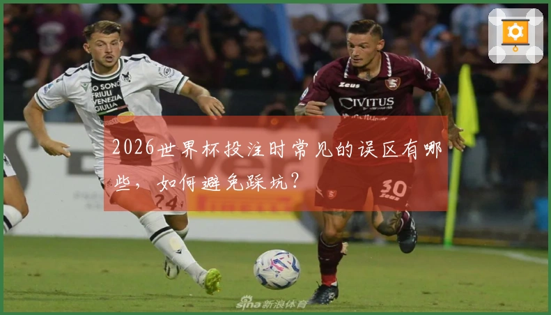 2026世界杯投注时常见的误区有哪些，如何避免踩坑？
